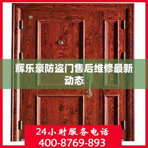 辉乐豪防盗门售后维修最新动态