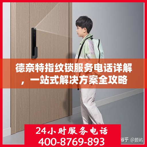 德奈特指纹锁服务电话详解，一站式解决方案全攻略