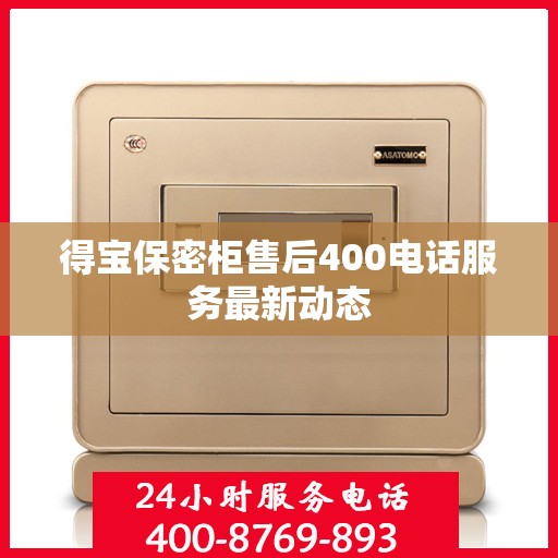 得宝保密柜售后400电话服务最新动态