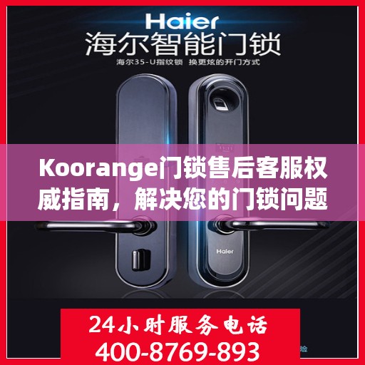 Koorange门锁售后客服权威指南，解决您的门锁问题，专业解读随时在线