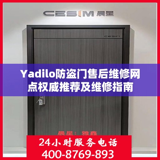 Yadilo防盗门售后维修网点权威推荐及维修指南