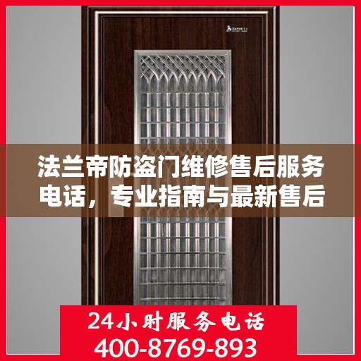 法兰帝防盗门维修售后服务电话，专业指南与最新售后攻略