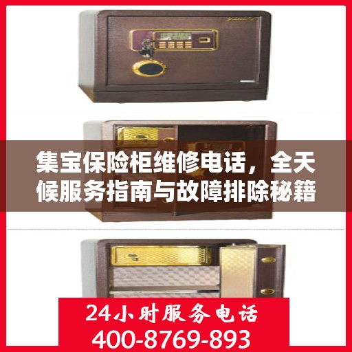 集宝保险柜维修电话，全天候服务指南与故障排除秘籍