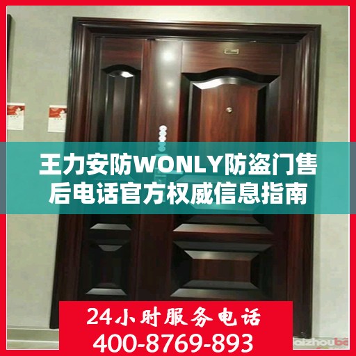 王力安防WONLY防盗门售后电话官方权威信息指南