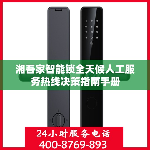 湘吾家智能锁全天候人工服务热线决策指南手册