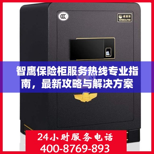 智鹰保险柜服务热线专业指南，最新攻略与解决方案