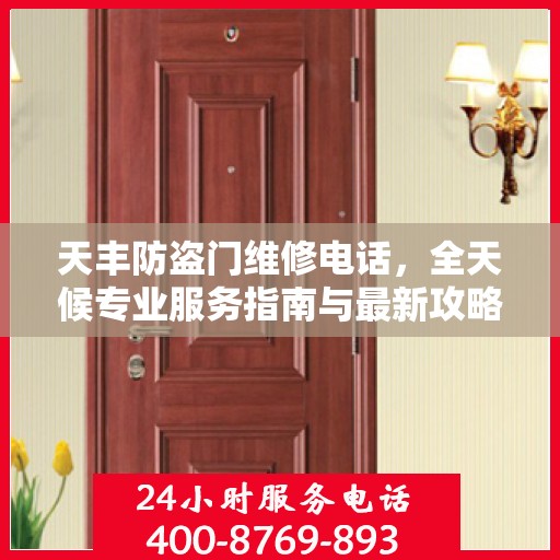天丰防盗门维修电话，全天候专业服务指南与最新攻略