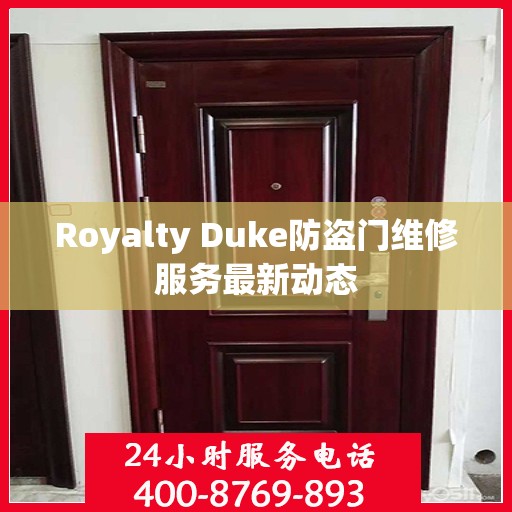 Royalty Duke防盗门维修服务最新动态