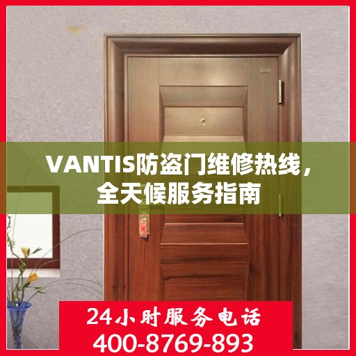 VANTIS防盗门维修热线，全天候服务指南
