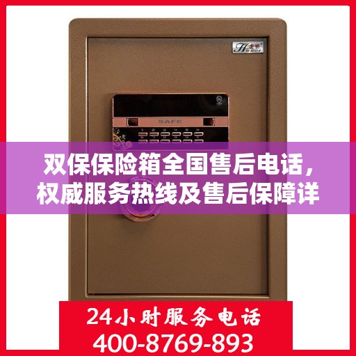 双保保险箱全国售后电话，权威服务热线及售后保障详解