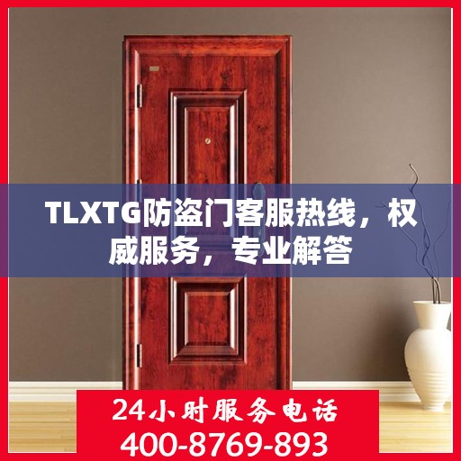TLXTG防盗门客服热线，权威服务，专业解答