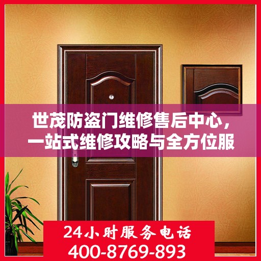 世茂防盗门维修售后中心，一站式维修攻略与全方位服务解析