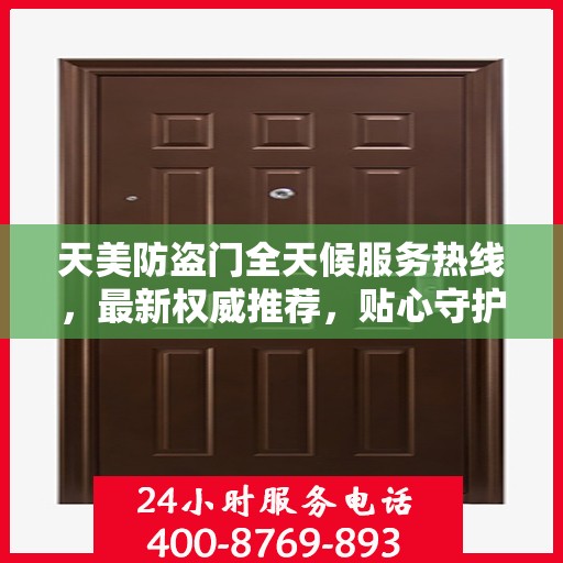天美防盗门全天候服务热线，最新权威推荐，贴心守护您的安全门户