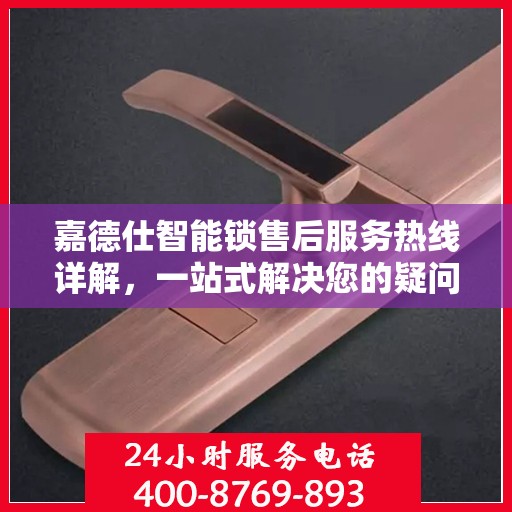 嘉德仕智能锁售后服务热线详解，一站式解决您的疑问与需求