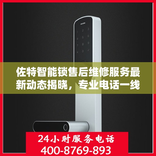 佐特智能锁售后维修服务最新动态揭晓，专业电话一线通