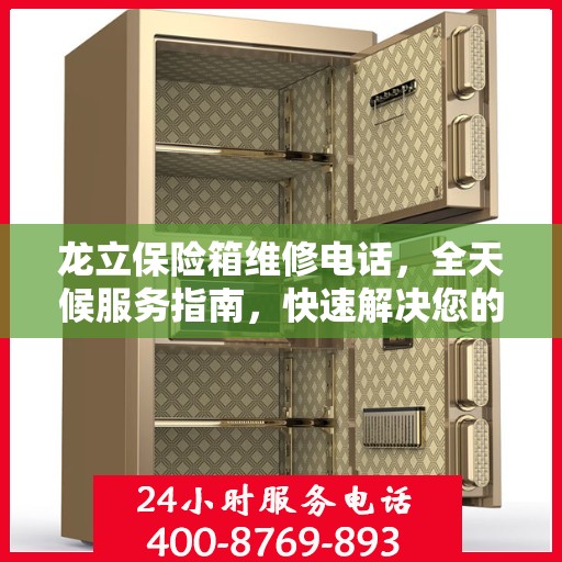 龙立保险箱维修电话，全天候服务指南，快速解决您的维修需求