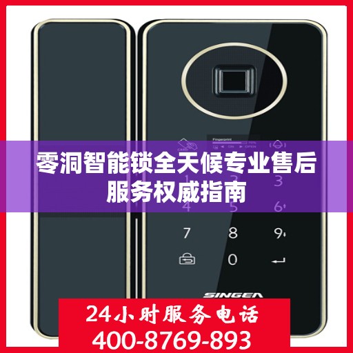 零洞智能锁全天候专业售后服务权威指南