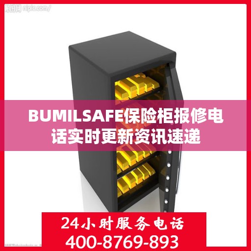 BUMILSAFE保险柜报修电话实时更新资讯速递