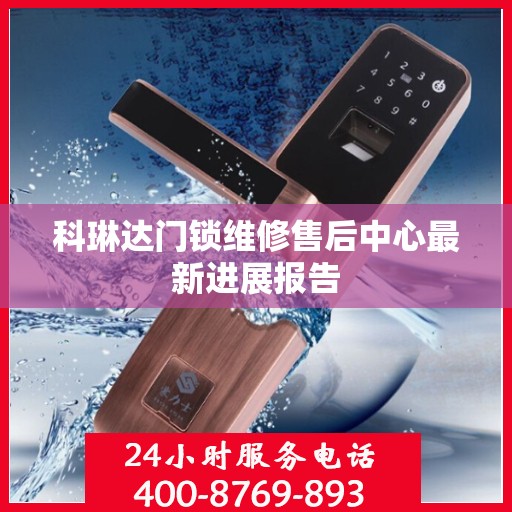 科琳达门锁维修售后中心最新进展报告