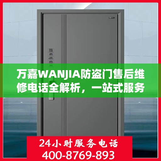 万嘉WANJIA防盗门售后维修电话全解析，一站式服务，让您无忧！