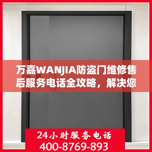 万嘉WANJIA防盗门维修售后服务电话全攻略，解决您的维修难题