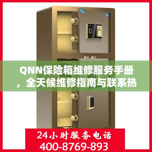 QNN保险箱维修服务手册，全天候维修指南与联系热线
