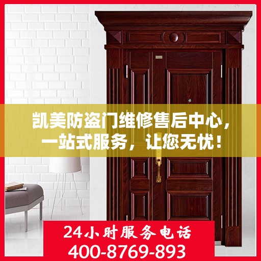 凯美防盗门维修售后中心，一站式服务，让您无忧！