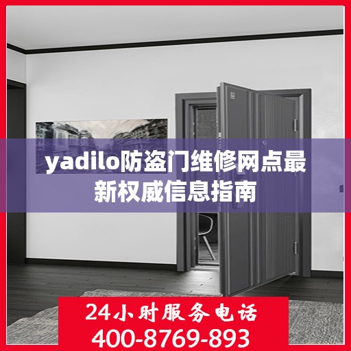 yadilo防盗门维修网点最新权威信息指南