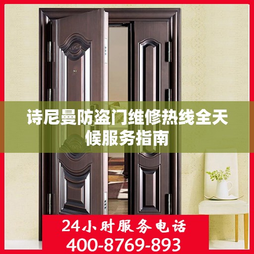 诗尼曼防盗门维修热线全天候服务指南