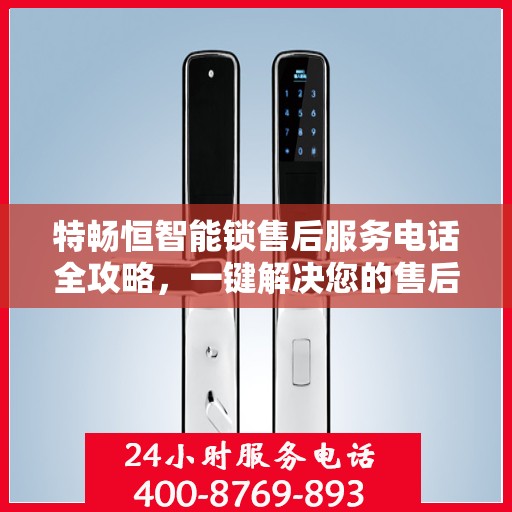 特畅恒智能锁售后服务电话全攻略，一键解决您的售后需求