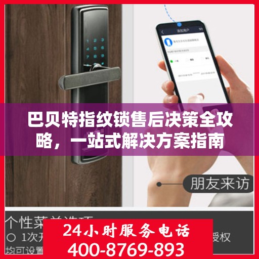 巴贝特指纹锁售后决策全攻略，一站式解决方案指南