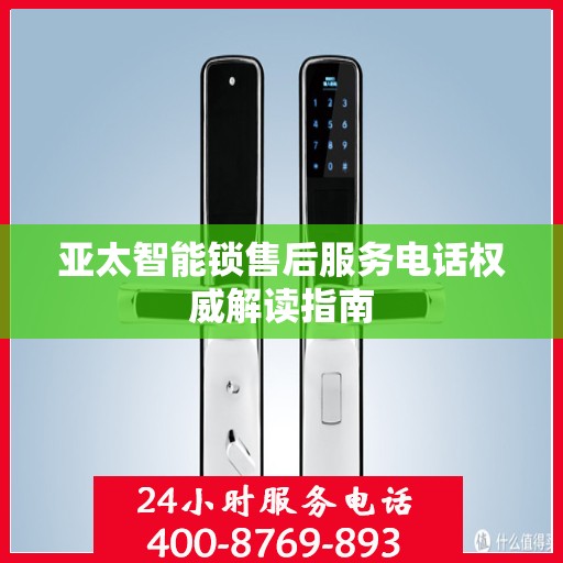 亚太智能锁售后服务电话权威解读指南