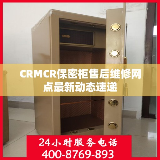 CRMCR保密柜售后维修网点最新动态速递