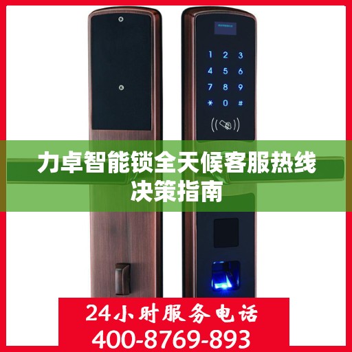 力卓智能锁全天候客服热线决策指南