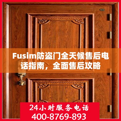 Fusim防盗门全天候售后电话指南，全面售后攻略