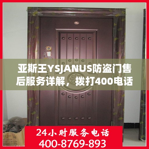 亚斯王YSJANUS防盗门售后服务详解，拨打400电话，一站式解决您的疑问和需求