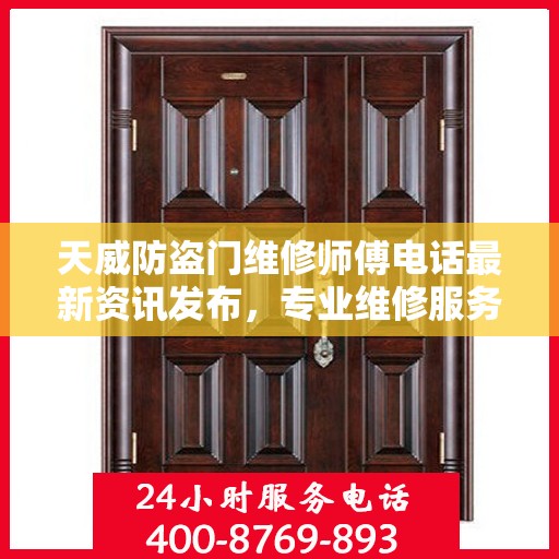天威防盗门维修师傅电话最新资讯发布，专业维修服务热线一网打尽！
