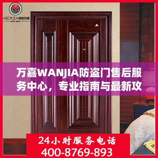 万嘉WANJIA防盗门售后服务中心，专业指南与最新攻略总览