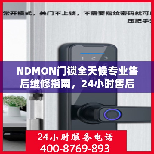 NDMON门锁全天候专业售后维修指南，24小时售后电话权威解读