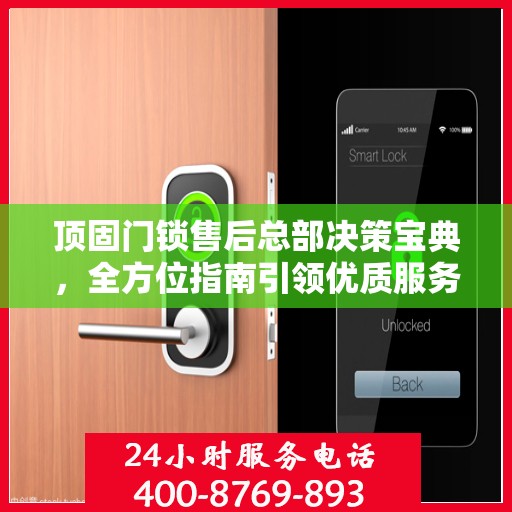 顶固门锁售后总部决策宝典，全方位指南引领优质服务之路