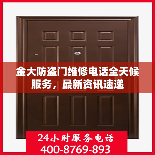 金大防盗门维修电话全天候服务，最新资讯速递