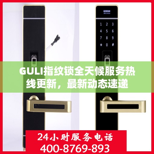 GULI指纹锁全天候服务热线更新，最新动态速递