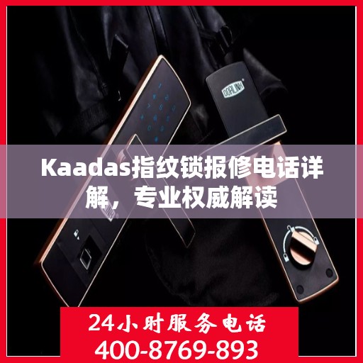 Kaadas指纹锁报修电话详解，专业权威解读