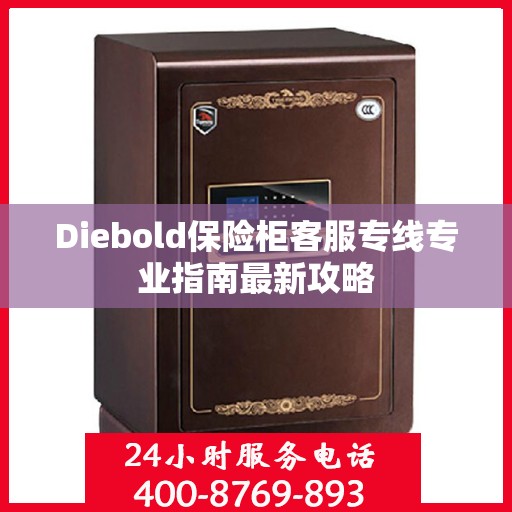 Diebold保险柜客服专线专业指南最新攻略