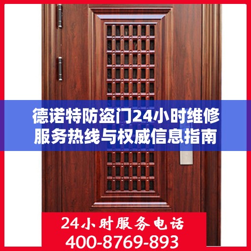 德诺特防盗门24小时维修服务热线与权威信息指南
