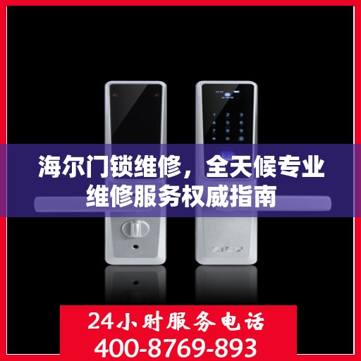海尔门锁维修，全天候专业维修服务权威指南