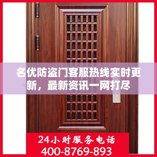 名优防盗门客服热线实时更新，最新资讯一网打尽