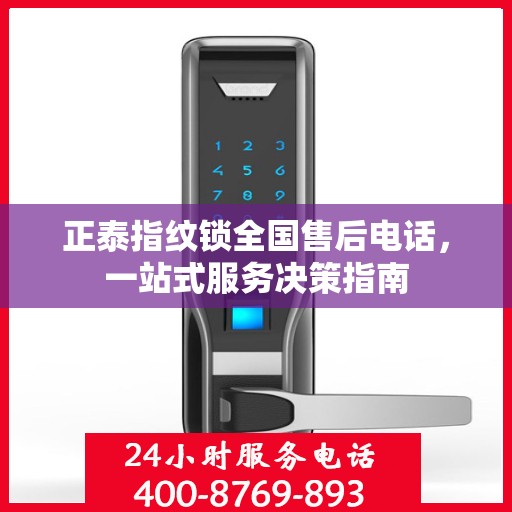 正泰指纹锁全国售后电话，一站式服务决策指南