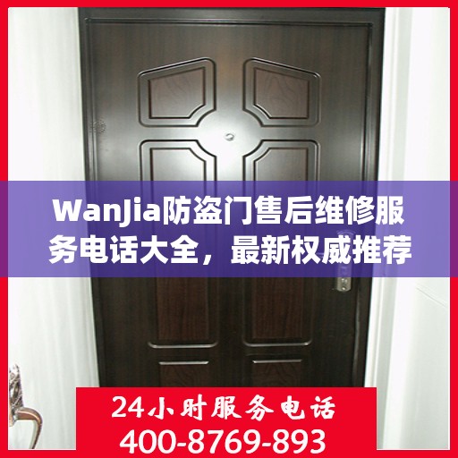 WanJia防盗门售后维修服务电话大全，最新权威推荐与解决方案