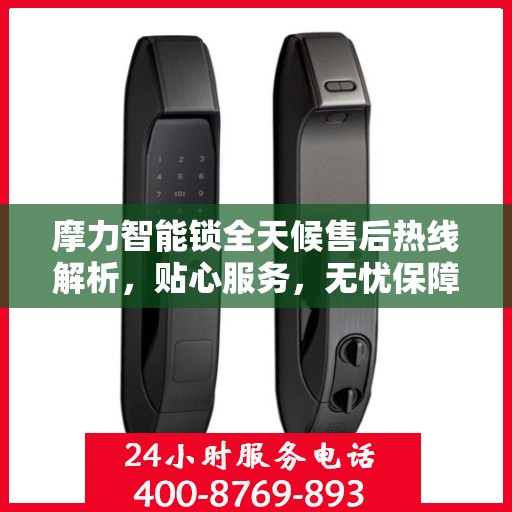 摩力智能锁全天候售后热线解析，贴心服务，无忧保障